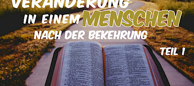 Veränderung in einem Menschen nach der Bekehrung (1. Teil)