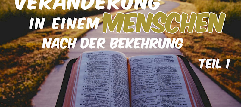Veränderung in einem Menschen nach der Bekehrung (1. Teil)