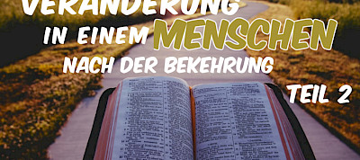 Veränderung in einem Menschen nach der Bekehrung (2. Teil)