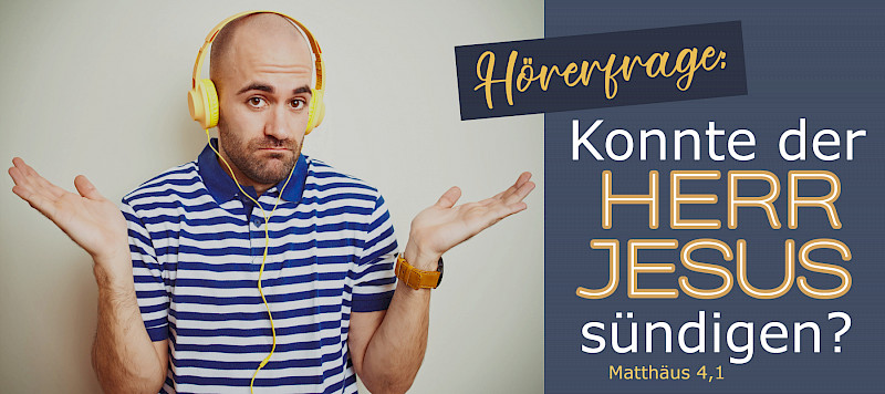 Hörerfrage: Konnte der Herr Jesus sündigen? (Mt 4,1)