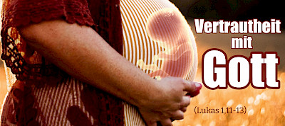 Vertrautheit mit Gott (Lukas 1,11-13)