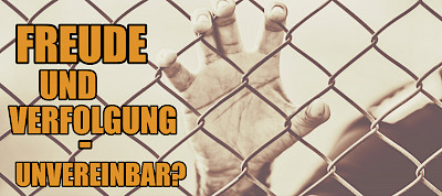 Freude und Verfolgung - unvereinbar? (Hebräer 10,34)