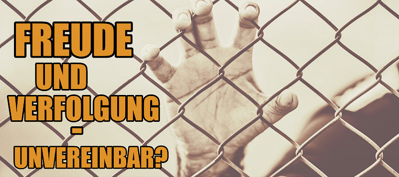 Freude und Verfolgung - unvereinbar? (Hebräer 10,34)