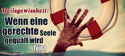 Heilsgewissheit: Wenn eine gerechte Seele gequält wird!