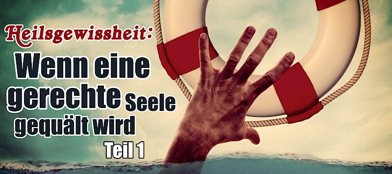 Heilsgewissheit: Wenn eine gerechte Seele gequält wird!