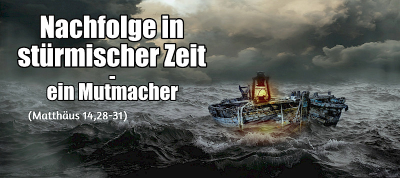 Nachfolge in stürmischer Zeit - ein Mutmacher (Mt 14,28-31)