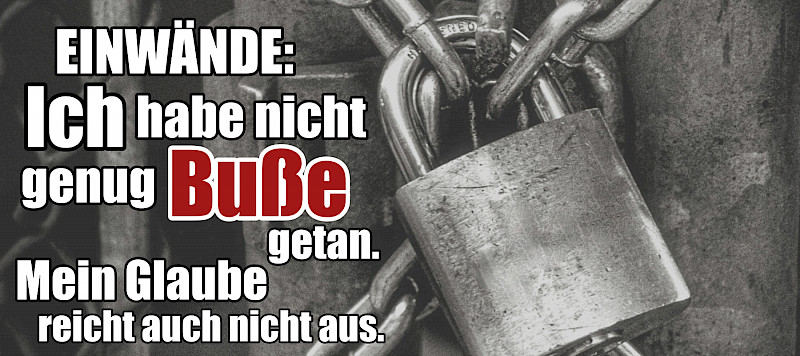 Einwände: Ich habe nicht genug Buße getan. Mein Glaube reicht auch nicht aus.