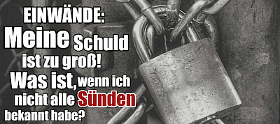 Einwände: Meine Schuld ist zu groß! Was ist, wenn ich nicht alle Sünden bekannt habe?