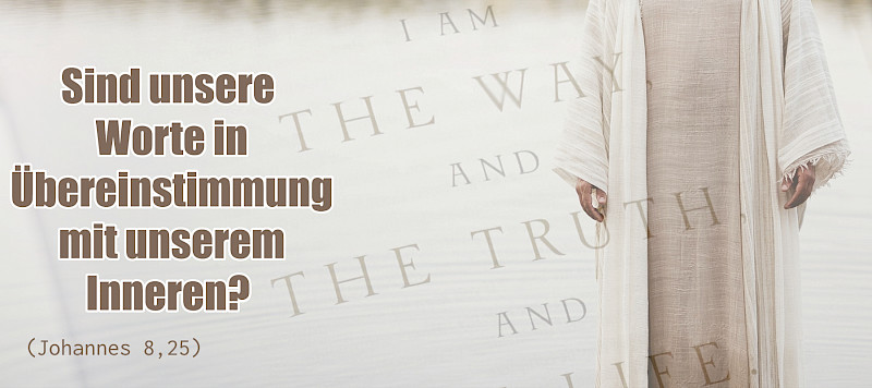 Sind unsere Worte in Übereinstimmung mit unserem Inneren? (Johannes 8,25)