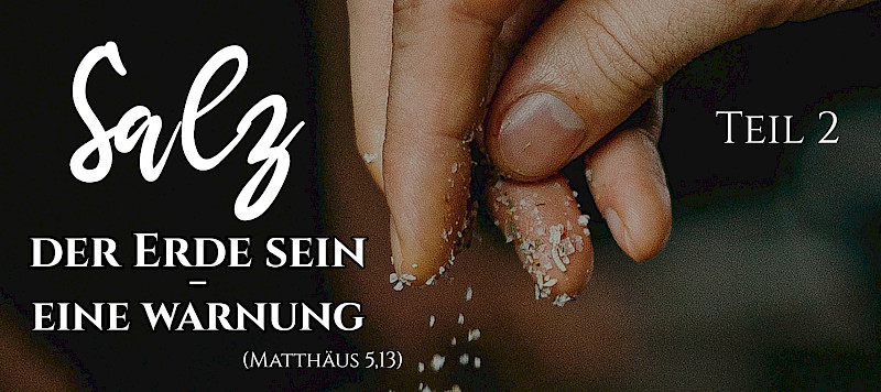 Salz der Erde sein - eine Warnung (Mt 5,13; 2.Teil)