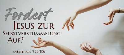 Fordert Jesus zur Selbstverstümmelung auf? (Mt 5,29.30)