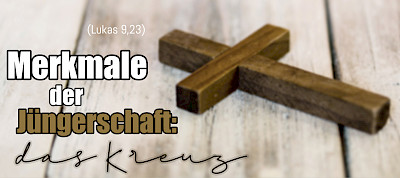 Merkmale der Jüngerschaft: das Kreuz (Lk 9,23)