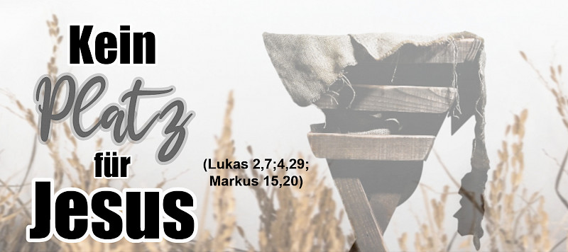 Kein Platz für Jesus (Lukas 2,7; 4,29; Markus 15,20)