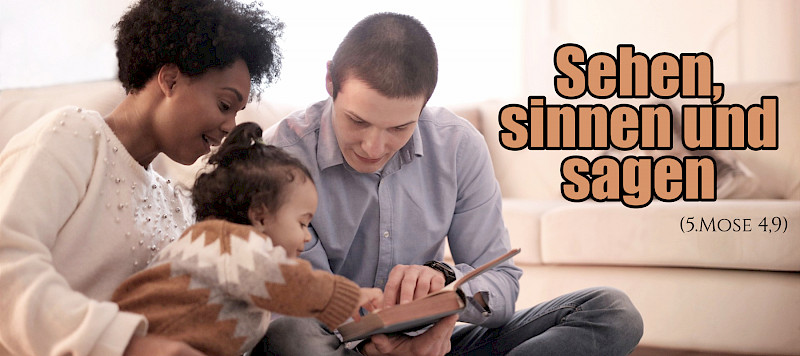 Sehen, sinnen und sagen (5.Mose 4,9)
