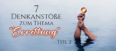 7 Denkanstöße zum Thema "Errettung" (2.Teil)