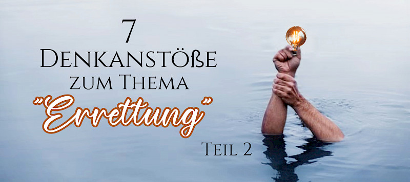 7 Denkanstöße zum Thema "Errettung" (2.Teil)