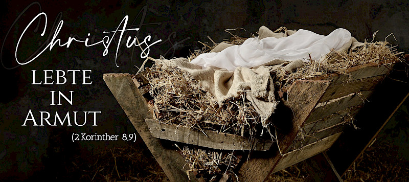 Christus lebte in Armut (2.Kor 8,9)