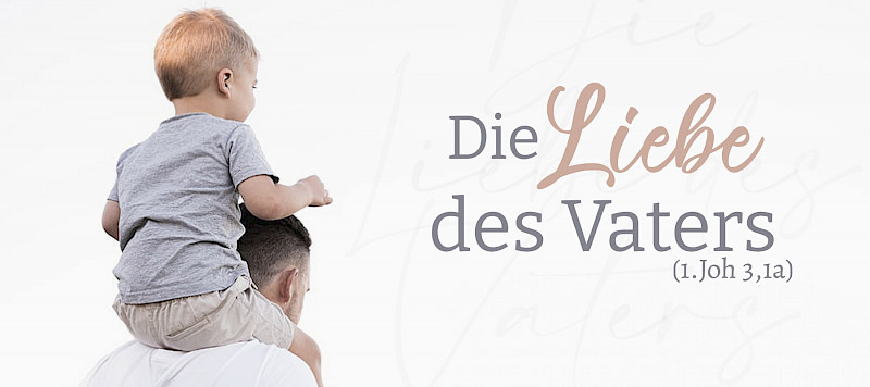 Die Liebe des Vaters (1.Joh 3,1a)