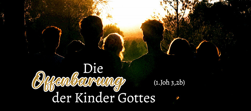 Die Offenbarung der Kinder Gottes (1.Joh 3,2b)