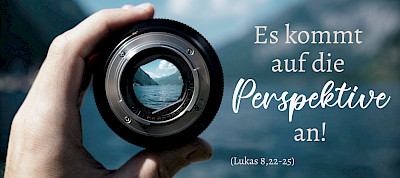 Es kommt auf die Perspektive an! (Lk 8,22-25)