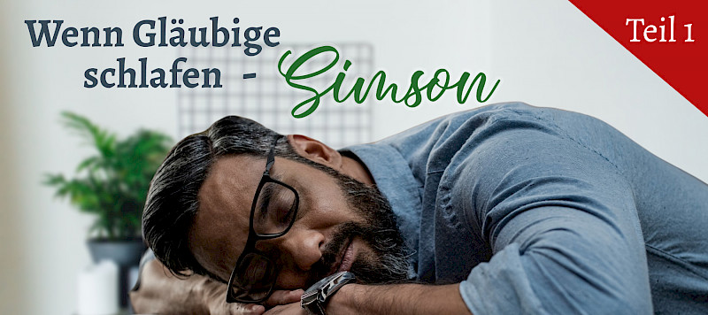 Wenn Gläubige schlafen (1/8) - Simson (Richter 16,18-21)