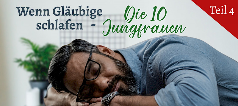 Wenn Gläubige schlafen (4/8) - Die zehn Jungfrauen (Mt 25,5.10)