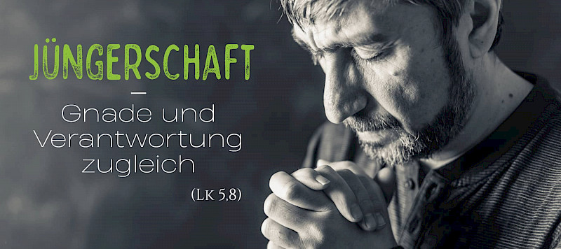 Jüngerschaft - Gnade und Verantwortung zugleich (Lk 5,8)