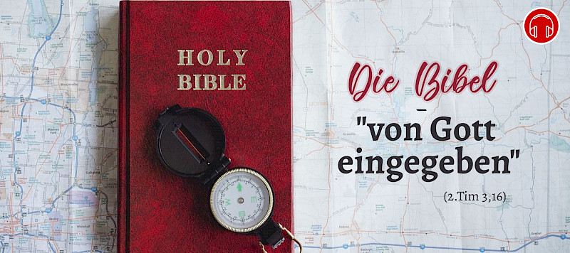 Die Bibel - "von Gott eingegeben" (2.Tim 3,16)