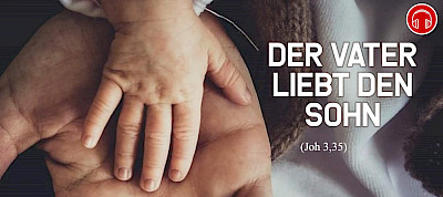 Der Vater liebt den Sohn (Joh 3,35)