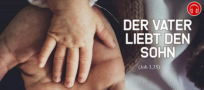 Der Vater liebt den Sohn (Joh 3,35)