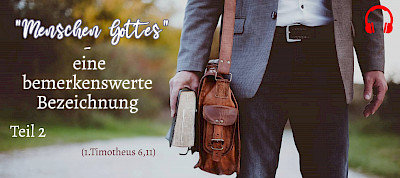"Menschen Gottes " - eine bemerkenswerte Bezeichnung 2.Teil