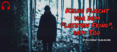 Keine Furcht vor dem "letzten Feind", dem Tod (1.Korinther 15,52.54.55)