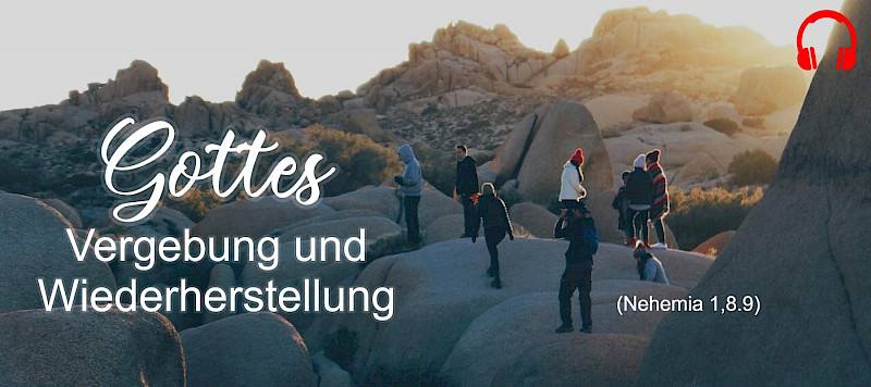 Gottes Vergebung und Wiederherstellung (Nehemia 1,8.9)