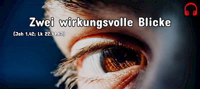 Zwei wirkungsvolle Blicke (Joh 1,42; Lk 22,61.62)
