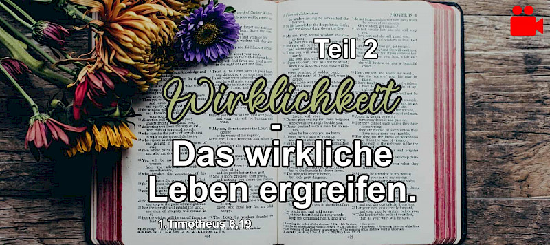 Das wirkliche Leben ergreifen - 2.Teil (1.Tim 6,19)