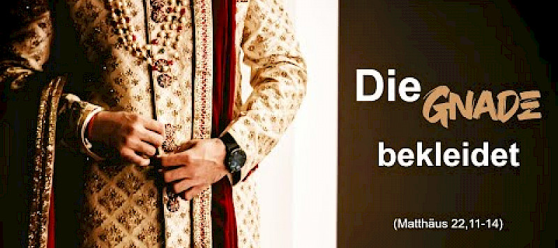 Die Gnade bekleidet und macht passend (Mt 22,11-14) Teil 4/4