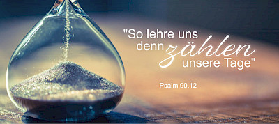 "So lehre uns denn zählen unsere Tage" (Ps 90,12)