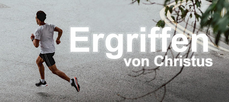 Ergriffen von Christus (Phil 3,12.13)