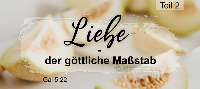 Die Frucht des Geistes: Liebe - der göttliche Maßstab (Gal 5,22)
