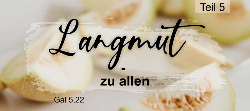 Die Frucht des Geistes_ Langmut - zu allen (Gal 5,22)