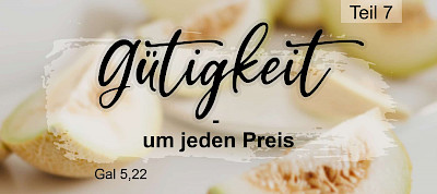 Die Frucht des Geistes: Gütigkeit - um jeden Preis (Gal 5,22)