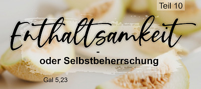 Die Frucht des Geistes: Enthaltsamkeit (Gal 5,22.23)
