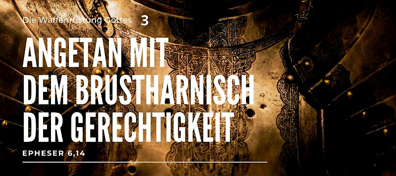 Die Waffenrüstung Gottes - der Brustharnisch der Gerechtigkeit (Eph 6,14)