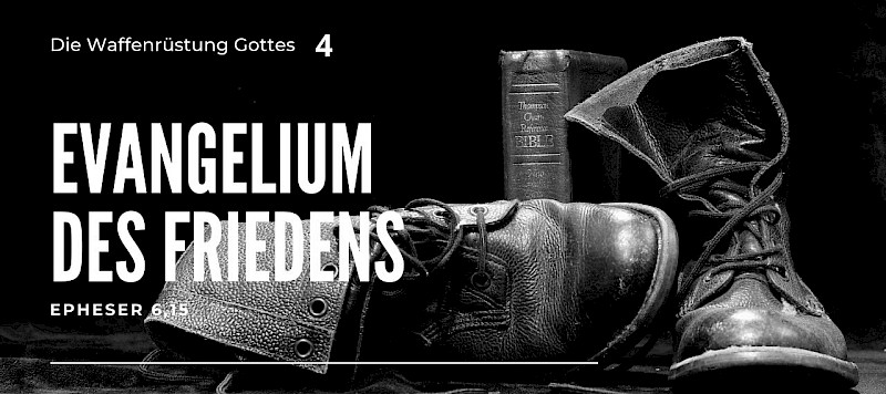 Die Waffenrüstung Gottes - beschuht mit der Bereitschaft des Evangeliums des Friedens (Eph 6,15)