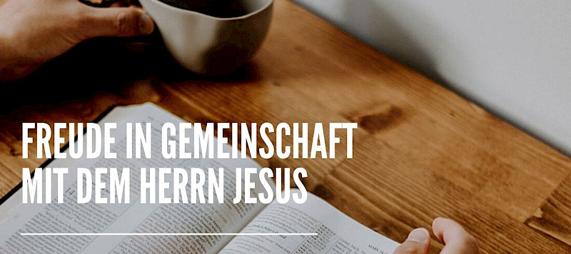 Freude in der Gemeinschaft mit dem Herrn Jesus