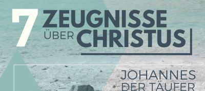 Johannes der Täufer - sein 7-faches Zeugnis über Christus