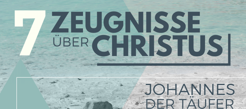 Johannes der Täufer - sein 7-faches Zeugnis über Christus