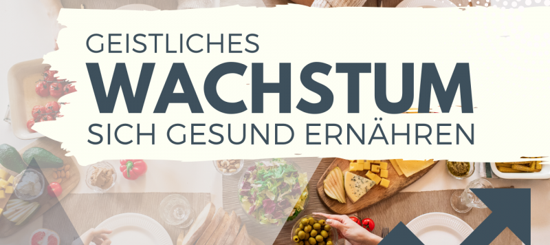 Geistliches Wachstum - sich gesund ernähren