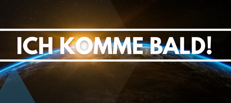 "Ich komme bald!" (Off 22,7.12.13.20 )