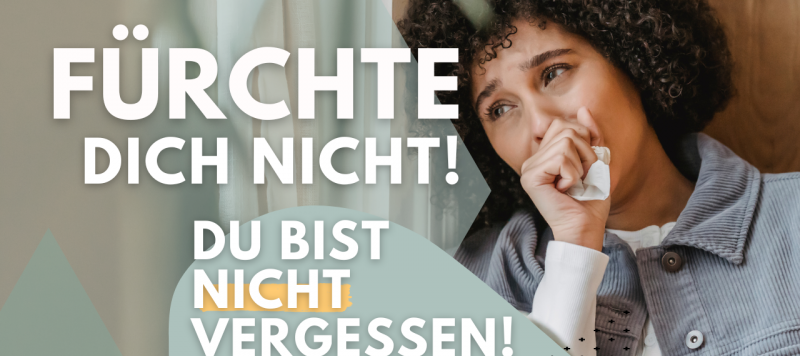 Fürchte dich nicht - du bist nicht vergessen!